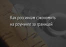 Как россиянам сэкономить на роуминге за границей
